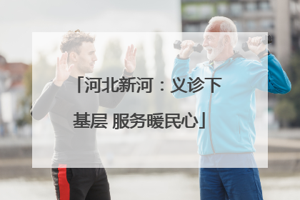 河北新河：义诊下基层 服务暖民心