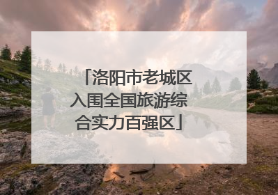洛阳市老城区入围全国旅游综合实力百强区