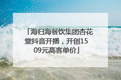 海归海餐饮集团杏花堂抖音开播，开创1509元高客单价