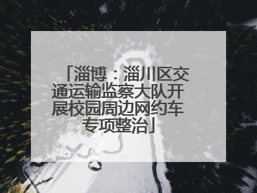 淄博：淄川区交通运输监察大队开展校园周边网约车专项整治