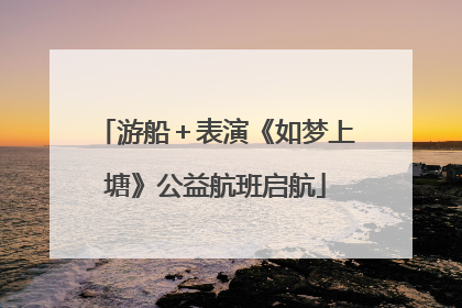 游船＋表演《如梦上塘》公益航班启航
