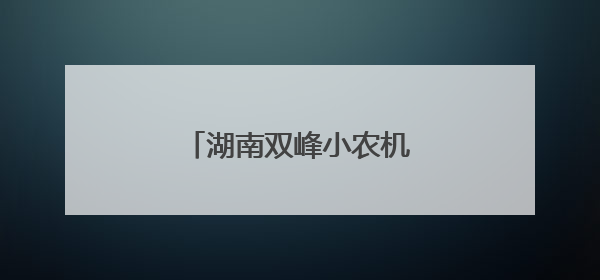 湖南双峰小农机畅销非洲大陆
