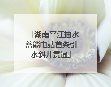 湖南平江抽水蓄能电站首条引水斜井贯通