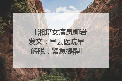 湘籍女演员柳岩发文：早去医院早解脱，紧急提醒