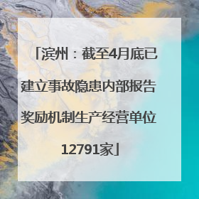 滨州：截至4月底已建立事故隐患内部报告奖励机制生产经营单位12791家