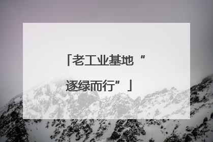 老工业基地“逐绿而行”