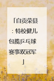 自贡荣县：特校健儿包揽乒乓球赛事双冠军