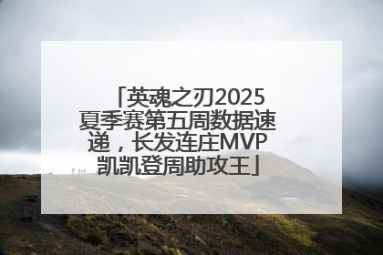 英魂之刃2025夏季赛第五周数据速递，长发连庄MVP凯凯登周助攻王
