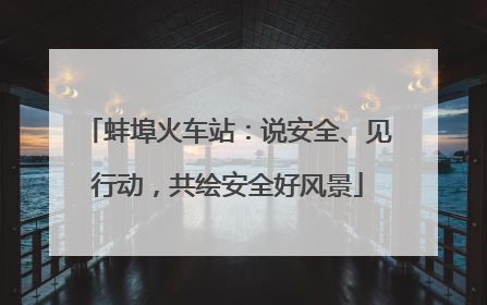 蚌埠火车站：说安全、见行动，共绘安全好风景