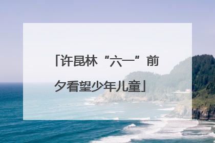 许昆林“六一”前夕看望少年儿童