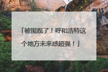 被围观了！呼和浩特这个地方未来感超强！