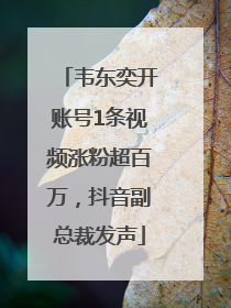 韦东奕开账号1条视频涨粉超百万，抖音副总裁发声