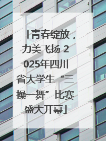 青春绽放，力美飞扬 2025年四川省大学生“三操一舞”比赛盛大开幕