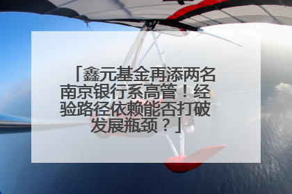 鑫元基金再添两名南京银行系高管！经验路径依赖能否打破发展瓶颈？