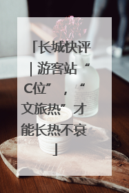 长城快评｜游客站“C位”，“文旅热”才能长热不衰