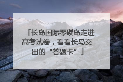 长岛国际零碳岛走进高考试卷，看看长岛交出的“答题卡”