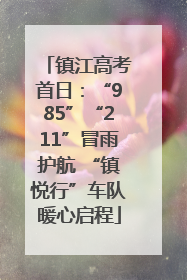 镇江高考首日：“985”“211”冒雨护航 “镇悦行”车队暖心启程