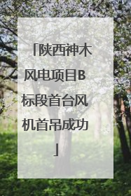 陕西神木风电项目B标段首台风机首吊成功