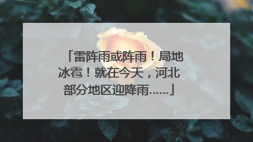 雷阵雨或阵雨！局地冰雹！就在今天，河北部分地区迎降雨……