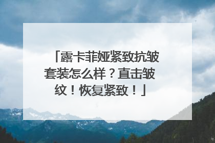 露卡菲娅紧致抗皱套装怎么样？直击皱纹！恢复紧致！