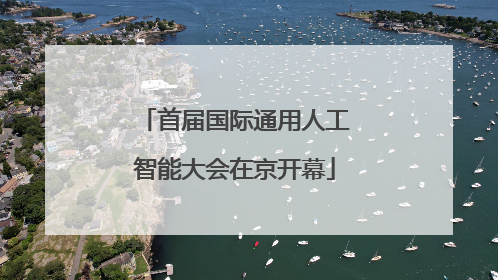 首届国际通用人工智能大会在京开幕