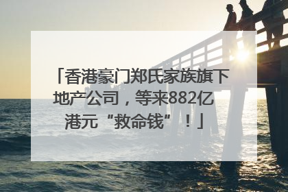 香港豪门郑氏家族旗下地产公司，等来882亿港元“救命钱”！
