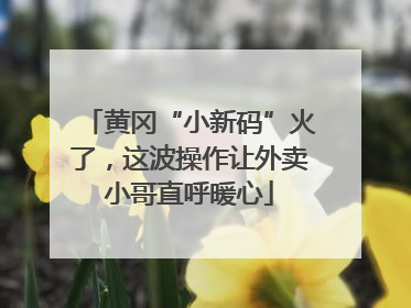 黄冈“小新码”火了，这波操作让外卖小哥直呼暖心