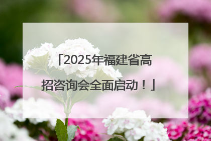 2025年福建省高招咨询会全面启动！