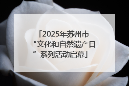 2025年苏州市“文化和自然遗产日”系列活动启幕