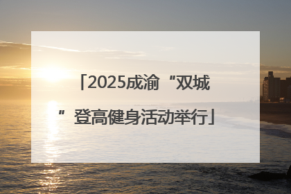 2025成渝“双城”登高健身活动举行