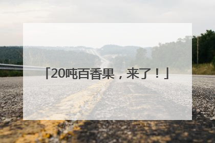 20吨百香果，来了！