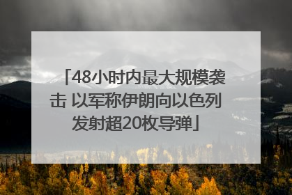 48小时内最大规模袭击 以军称伊朗向以色列发射超20枚导弹