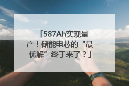 587Ah实现量产！储能电芯的“最优解”终于来了？
