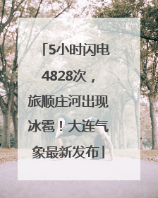 5小时闪电4828次，旅顺庄河出现冰雹！大连气象最新发布
