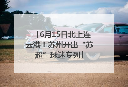 6月15日北上连云港！苏州开出“苏超”球迷专列