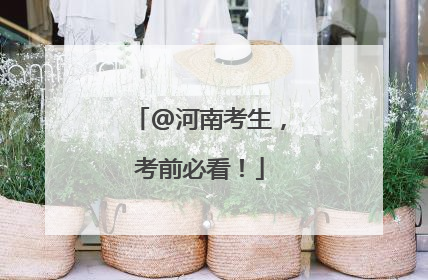 @河南考生，考前必看！