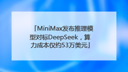MiniMax发布推理模型对标DeepSeek，算力成本仅约53万美元